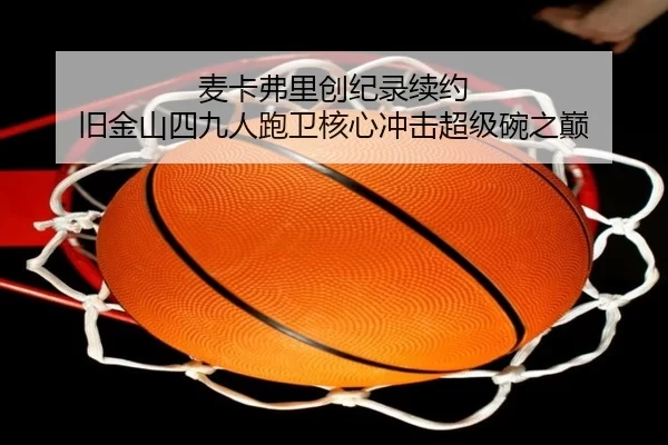 麦卡弗里创纪录续约 旧金山四九人跑卫核心冲击超级碗之巅