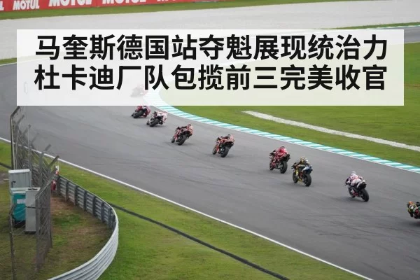 马奎斯德国站夺魁展现统治力杜卡迪厂队包揽前三完美收官