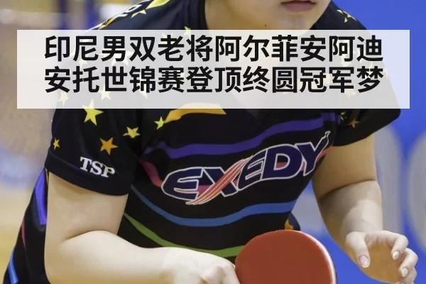 印尼男双老将阿尔菲安阿迪安托世锦赛登顶终圆冠军梦